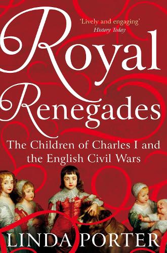 Royal Renegades: The Children of Charles I and the English Civil Wars (Paperback)