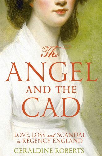 The Angel and the Cad: Love, Loss and Scandal in Regency England (Paperback)