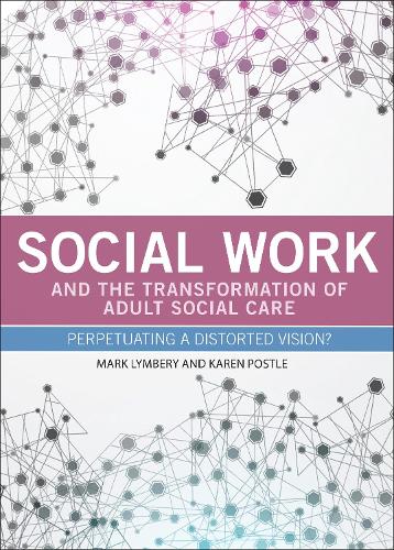 Social Work and the Transformation of Adult Social Care: Perpetuating a Distorted Vision? (Paperback)