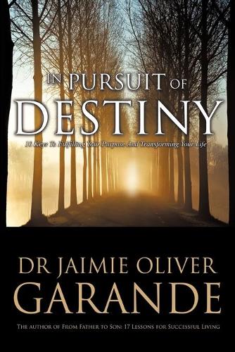 In Pursuit of Destiny: 10 Keys to Fulfilling Your Purpose and Transforming Your Life (Paperback)