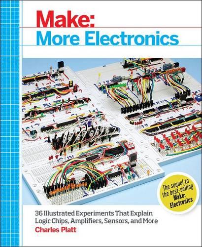 Make: More Electronics: Journey Deep into the World of Logic Chips, Amplifiers, Sensors, and Randomicity (Paperback)
