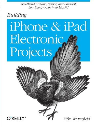Building IPhone and IPad Electronic Projects: Real-World Arduino, Sensor, and Bluetooth Low Energy Apps in Techbasic (Paperback)