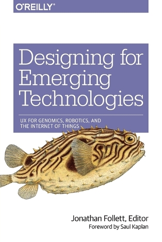 Designing for Emerging Technologies: Ux for Genomics, Robotics, and Connected Environments (Paperback)