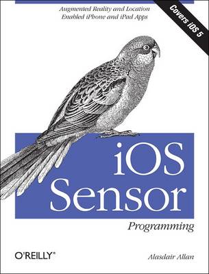 iOS Sensor Programming: Augmented Reality and Location Enabled iPhone and iPad Apps (Paperback)