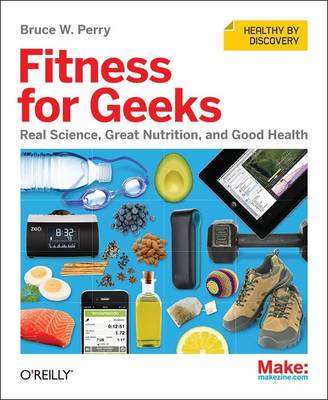 Fitness for Geeks: Real Science, Great Nutrition, and Good Health (Paperback)