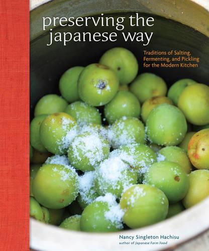 Preserving the Japanese Way: Traditions of Salting, Fermenting, and Pickling for the Modern Kitchen (Hardback)
