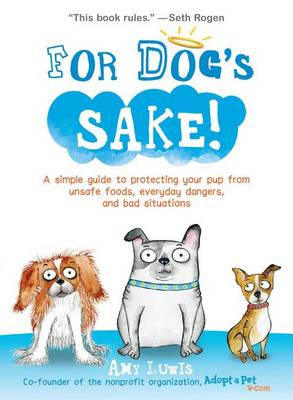 For Dog's Sake!: A Simple Guide to Protecting Your Pup from Unsafe Foods, Everyday Dangers, and Bad Situations (Paperback)