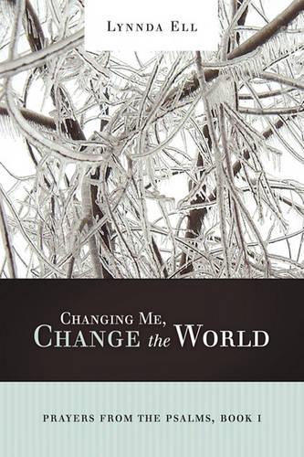 Changing Me, Change the World: Prayers from the Psalms, Book I (Paperback)