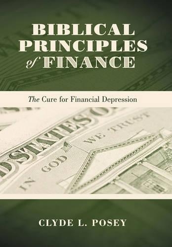 Biblical Principles of Finance: The Cure for Financial Depression (Hardback)