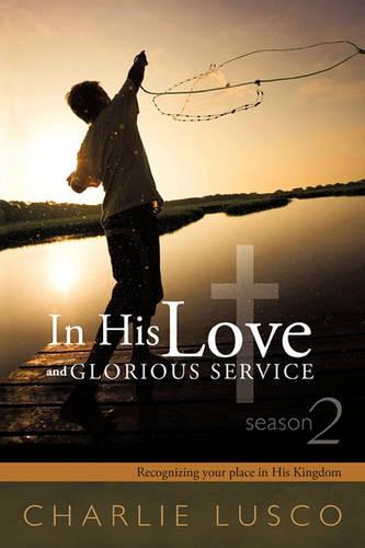 In His Love and Glorious Service: Seasons 2 Recognizing Your Place in His Kingdom (Paperback)