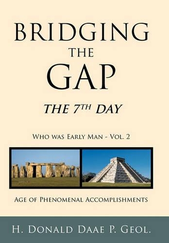 Bridging the Gap: The 7th Day Who Was Early Man Vol. 2 Age of Phenomenal Accomplishments (Hardback)