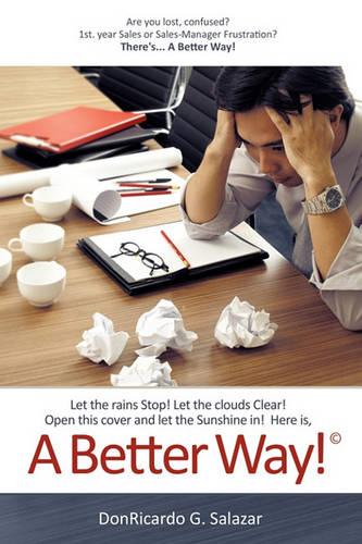 A Better Way!: Let the Rains Stop! Let the Clouds Clear! Open This Cover and Let the Sunshine In! Here is, (Paperback)