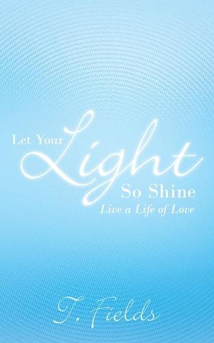 Let Your Light So Shine: Live a Life of Love (Paperback)