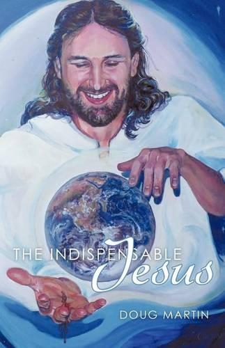 The Indispensable Jesus: Our Desperate World in His Dependable Hands (Paperback)