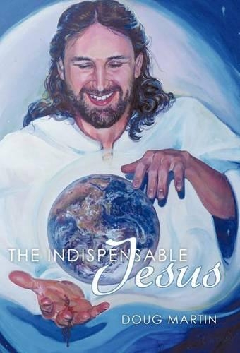 The Indispensable Jesus: Our Desperate World in His Dependable Hands (Hardback)