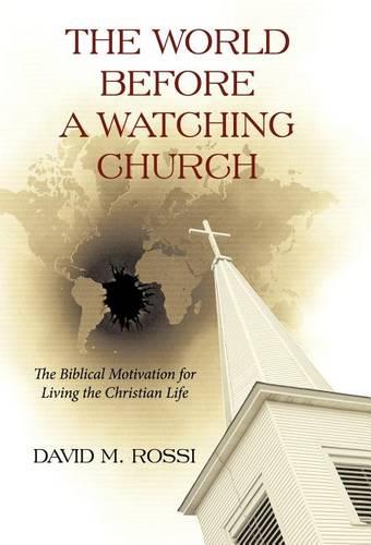 The World Before A Watching Church: The Biblical Motivation for Living the Christian Life (Hardback)