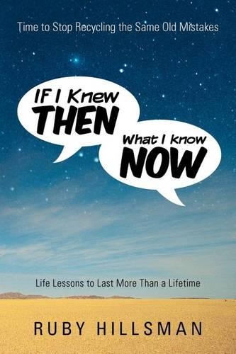 If I Knew Then What I Know Now: Time to Stop Recycling the Same Old Mistakes, Life Lessons to Last More Than a Lifetime (Paperback)