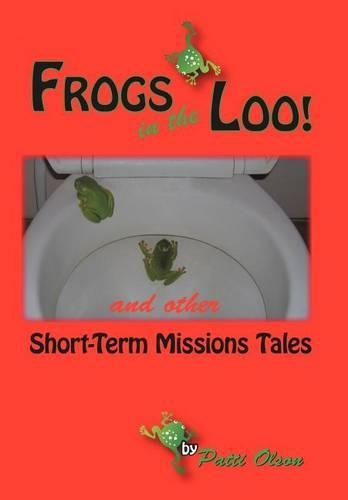 Frogs In The Loo: And Other Short-Term Missions Tales (Hardback)