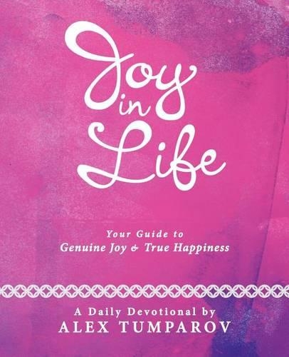 Joy In Life: Your Guide to Genuine Joy and True Happiness (Paperback)