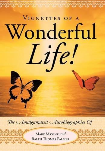 Vignettes Of A Wonderful Life!: The Amalgamated Autobiographies Of Mary Maxine And Ralph Thomas Palmer (Hardback)