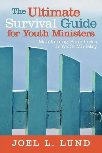 The Ultimate Survival Guide for Youth Ministers: Maintaining Boundaries in Youth Ministry (Paperback)