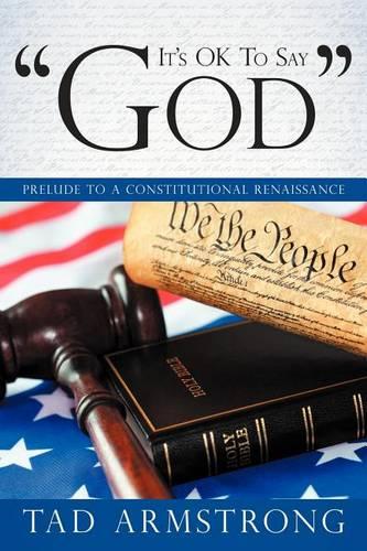 It's OK To Say "God": Prelude to a Constitutional Renaissance (Paperback)