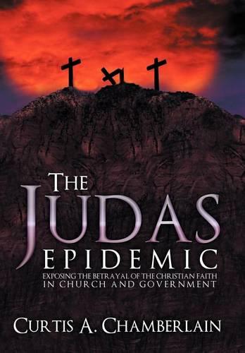 The Judas Epidemic: Exposing the Betrayal of the Christian Faith in Church and Government (Hardback)