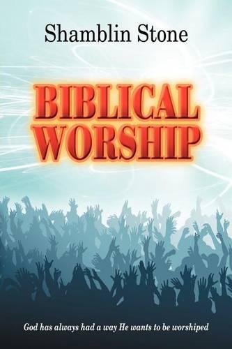 Biblical Worship: God Has Always Had a Way He Wants to be Worshiped (Paperback)