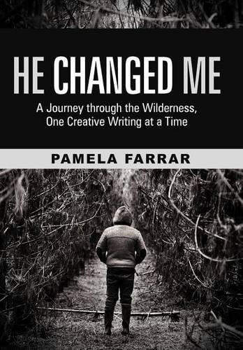 He Changed Me: A Journey Through the Wilderness, One Creative Writing at a Time (Hardback)