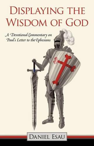 Displaying the Wisdom of God: A Devotional Commentary on Paul's Letter to the Ephesians (Paperback)