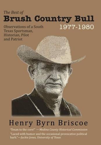 The Best of Brush Country Bull 1977-1980: Observations of a South Texas Sportsman, Historian, Pilot, and Patriot (Hardback)