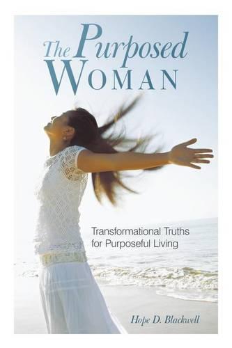 The Purposed Woman: Transformational Truths for Purposeful Living (Paperback)