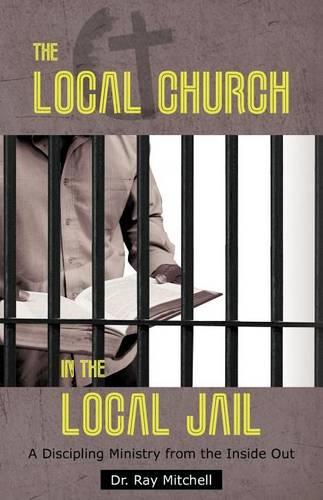 The Local Church in the Local Jail: A Discipling Ministry from the Inside Out (Paperback)