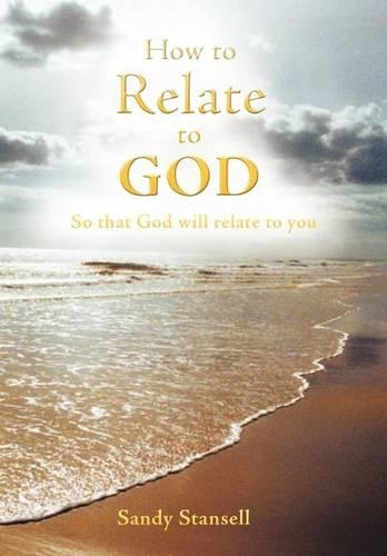 How to Relate to God: So That God Will Relate to You (Hardback)
