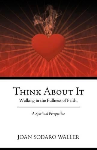 Think About It: Walking in the Fullness of Faith. A Spiritual Perspective (Paperback)