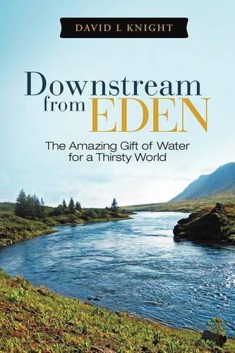 Downstream from Eden: The Amazing Gift of Water for a Thirsty World (Paperback)