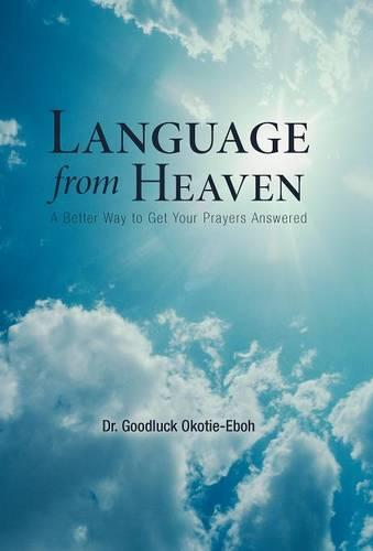 Language from Heaven: A Better Way to Get Your Prayers Answered (Hardback)
