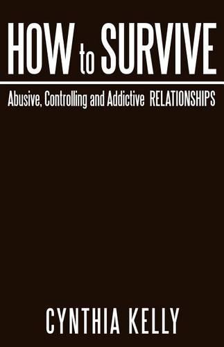 How to Survive Abusive, Controlling and Addictive Relationships (Paperback)