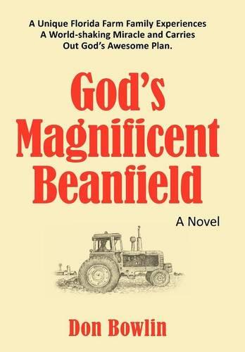 God's Magnificent Beanfield: A Unique Florida Farm Family Experiences A World-shaking Miracle and Carries Out God's Awesome Plan. (Hardback)