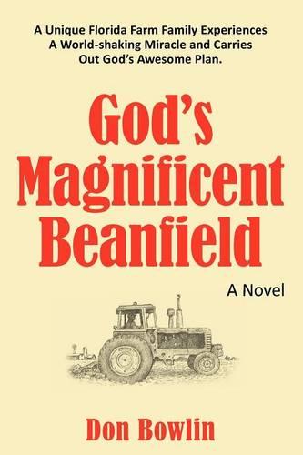 God's Magnificent Beanfield: A Unique Florida Farm Family Experiences A World-shaking Miracle and Carries Out God's Awesome Plan. (Paperback)