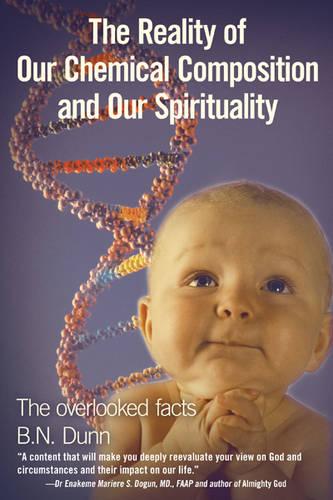The Reality Of Our Chemical Composition And Our Spirituality: The Overlooked Facts (Paperback)