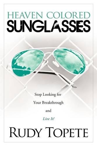 Heaven-Colored Sunglasses: Stop Looking for Your Breakthrough and Live It! (Paperback)