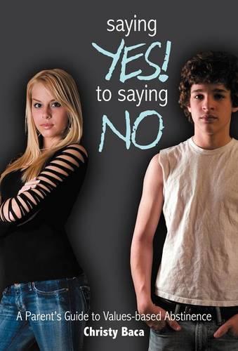 Saying Yes! to Saying No: A Parent's Guide to Values-based Abstinence (Hardback)