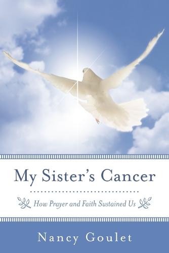 My Sister's Cancer: How Prayer and Faith Sustained Us (Paperback)