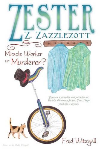 Zester Z. Zazzlezott: Miracle Worker or Murderer? (Hardback)