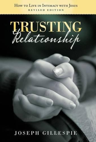 Trusting Relationship: How to Live in Intimacy with Jesus, Revised Edition (Hardback)