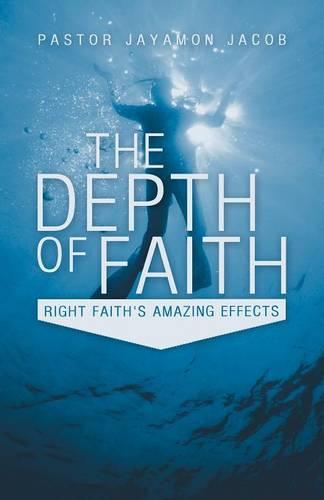 The Depth of Faith: Right Faith's Amazing Effects (Paperback)