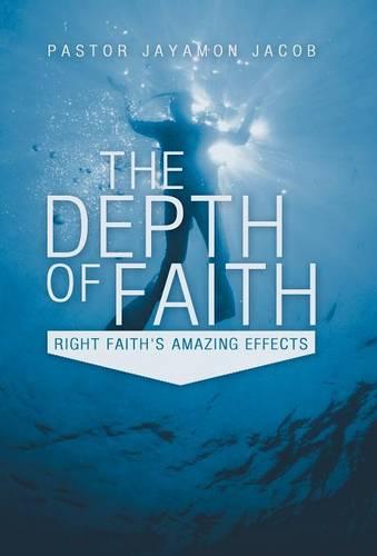 The Depth of Faith: Right Faith's Amazing Effects (Hardback)