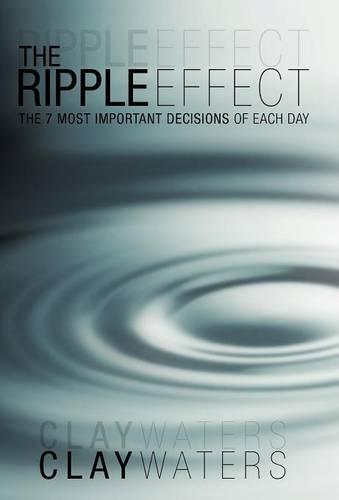 The Ripple Effect: The 7 Most Important Decisions of Each Day (Hardback)