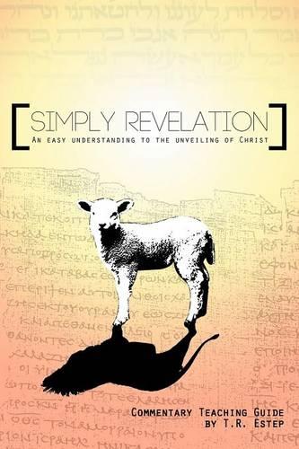 Simply Revelation: An Easy Understanding to the Unveiling of Christ (Paperback)